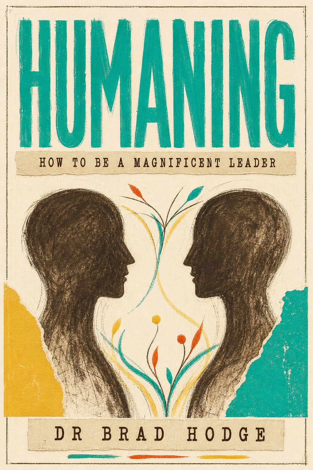 Humaning: How to Be a Magnificent Leader — Dr Brad Hodge